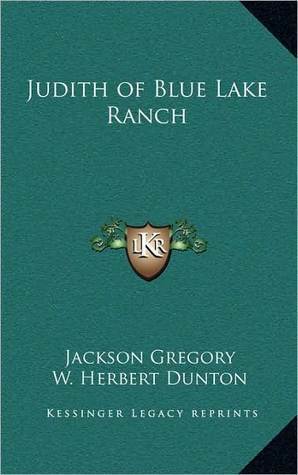 Judith Of Blue Lake Ranch by Jackson Gregory
