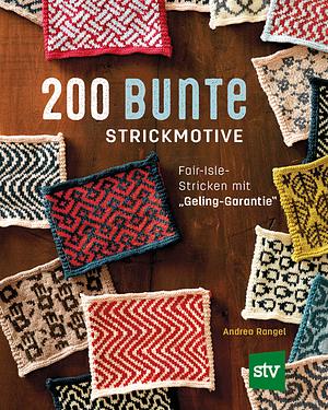 200 bunte Strickmotive: Fair-Isle-Stricken mit „Geling-Garantie“ by Andrea Rangel