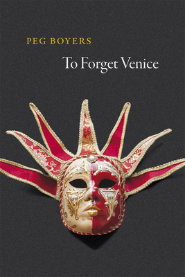 To Forget Venice by Peg Boyers
