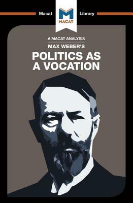 An Analysis of Max Weber's Politics as a Vocation by Jason Xidias, Tom McClean, William Brett