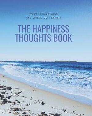 The Happiness Thoughts Book: What is Happiness and Where do I Start? by Caprica Publishing