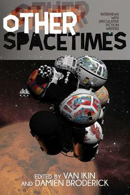Other Spacetimes: Interviews with Speculative Fiction Writers by Van Ikin, Damien Broderick
