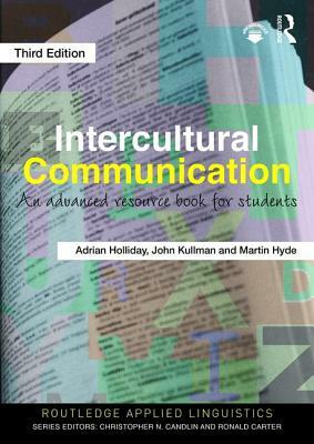 Intercultural Communication: An Advanced Resource Book for Students by Adrian Holliday, Martin Hyde, John Kullman