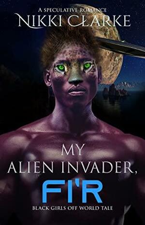 My Alien Invader, Fi'r (Black Girls Off World Book 2) by Nikki Clarke