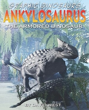 Ankylosaurus: The Armored Dinosaur by David West