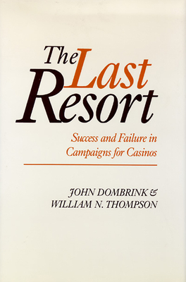 The Last Resort, Volume 27: Success and Failure in Campaigns for Casinos by John Dombrink, William N. Thompson