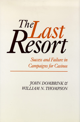 The Last Resort, Volume 27: Success and Failure in Campaigns for Casinos by William N. Thompson, John Dombrink