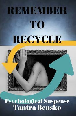 Remember to Recycle: Psychological Suspense by Tantra Bensko