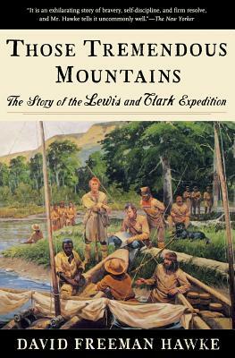 Those Tremendous Mountains: The Story of the Lewis and Clark Expedition by David Freeman Hawke