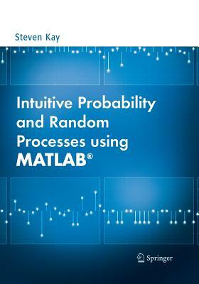 Intuitive Probability and Random Processes Using Matlab(r) by Steven Kay