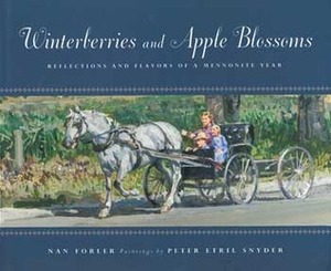 Winterberries and Apple Blossoms: Reflections and Flavors of a Mennonite Year by Nan Forler, Peter Etril Snyder