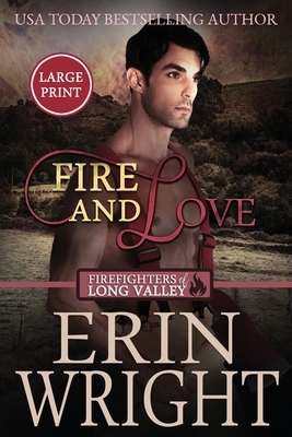 Fire and Love: A Firefighters of Long Valley Romance Novel by Erin Wright