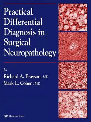 Practical Differential Diagnosis in Surgical Neuropathology by Richard A. Prayson, Mark L. Cohen