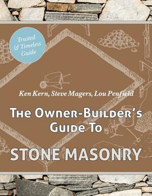 The Owner Builder's Guide to Stone Masonry by Steve Magers, Ken Kern, Lou Penfield