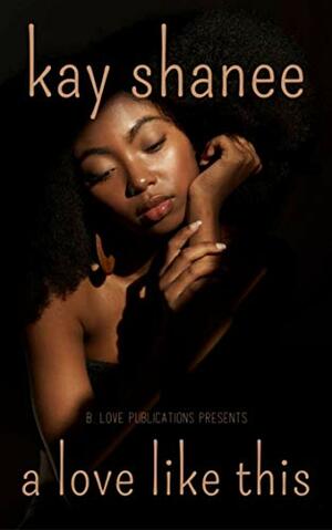 A Love Like This by Kay Shanee