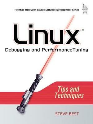 Linux Debugging and Performance Tuning: Tips and Techniques by Steve Best