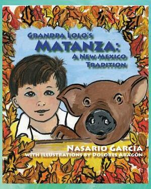 Grandpa Lolo's Matanza: A New Mexico Tradition by Nasario Garcia