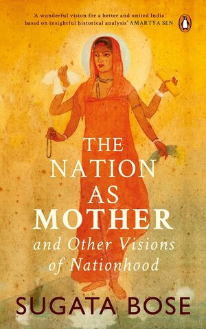 Nation As Mother: And Other Visions Of Nationhood by Sugata Bose