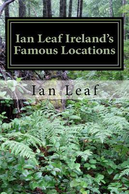 Ian Leaf Ireland's Famous Locations by John Jesensky, Ian Leaf, Ian Andrews