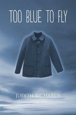 Too Blue to Fly by Judith Richards