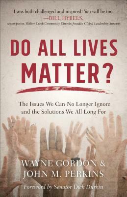Do All Lives Matter?: The Issues We Can No Longer Ignore and the Solutions We All Long for by John M. Perkins, Wayne Gordon