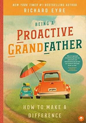 Being a Proactive Grandfather: How to Make a Difference by Richard Eyre