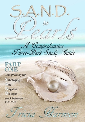 S.A.N.D. To Pearls: Transforming the Sabotaging And Negative Dialogue stuck between your ears by Tricia Harmon