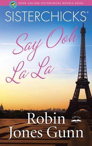 Sisterchicks Say Ooh La La! by Robin Jones Gunn