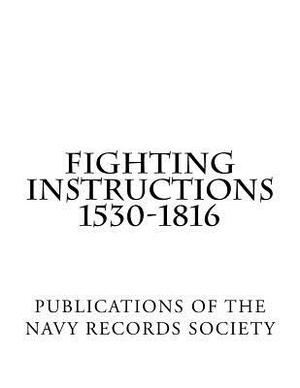 Fighting Instructions 1530-1816: Publications of the navy records society vol. XXIX by Julian S. Corbett