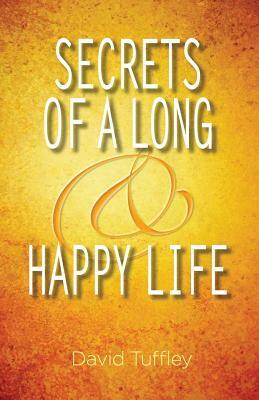 Secrets of a Long & Happy Life by David Tuffley