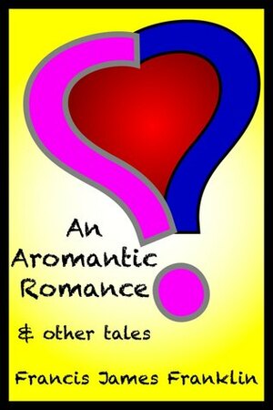 An Aromantic Romance and other tales by Francis James Franklin