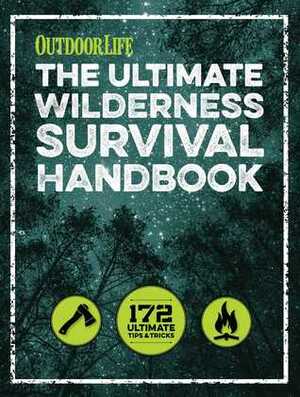 The Ultimate Wilderness Survival Handbook: 156 Tips for Any Environment by Outdoor Life