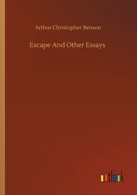 Escape And Other Essays by Arthur Christopher Benson