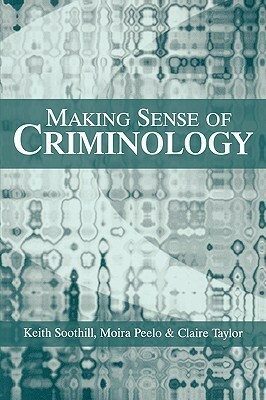 Making Sense of Criminology by Claire Taylor, Moira Peelo, Keith Soothill