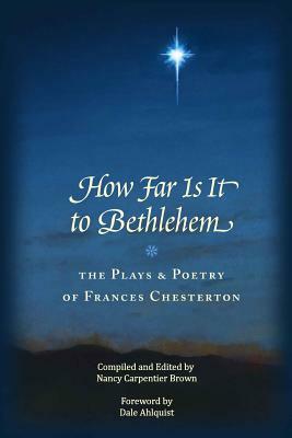 How Far Is It To Bethlehem: The Plays and Poetry of Frances Chesterton by Frances a. Chesterton