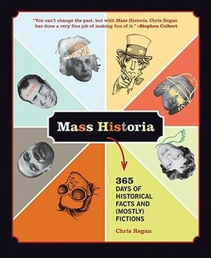 Mass Historia: 365 Days of Historical Facts and (Mostly) Fictions by Chris Regan