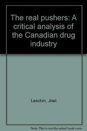 The Real Pushers: A Critical Analysis of the Canadian Drug Industry by Joel Lexchin