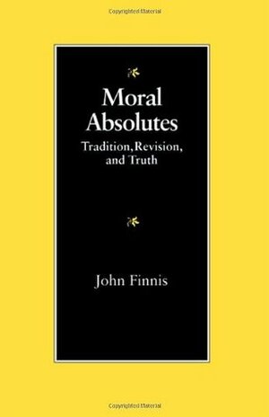 Moral Absolutes: Tradition, Revision, and Truth by John Finnis