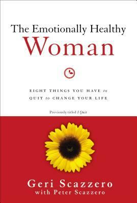 The Emotionally Healthy Woman: Eight Things You Have to Quit to Change Your Life by Geri Scazzero