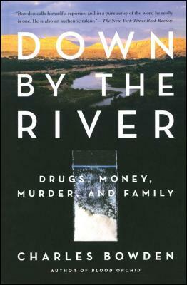 Down by the River: Drugs, Money, Murder, and Family by Charles Bowden