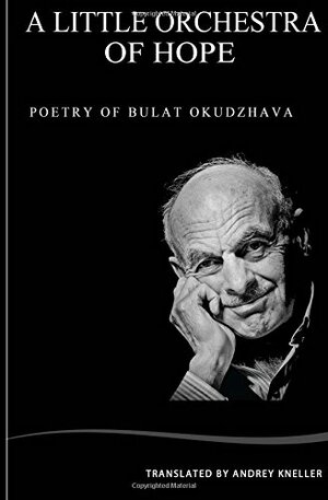 A Little Orchestra of Hope: Selected Poetry of Bulat Okudzhava by Bulat Okudzhava