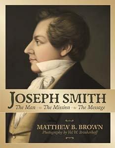 Joseph Smith: The Man, the Mission, the Message by Matthew B. Brown