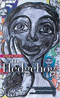 The Hedgehog: A Syrian Novella and Short Stories by زكريا تامر, Zakaria Tamer