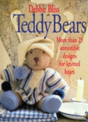 Teddy Bears: Twentyfive Irresistable Designs for Knitted Bears by Debbie Bliss