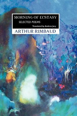 Morning of Ecstasy: Selected Poems by Arthur Rimbaud