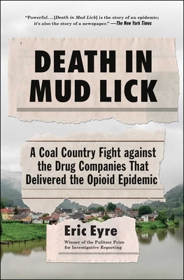 Death in Mud Lick: A Coal Country Fight Against the Drug Companies That Delivered the Opioid Epidemic by Eric Eyre