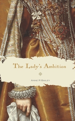 The Lady's Ambition by Anne R. Bailey