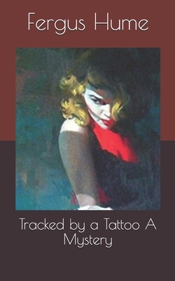 Tracked by a Tattoo A Mystery by Fergus Hume