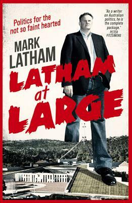 Latham at Large: Mark Latham by Mark Latham