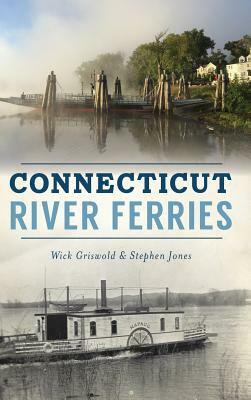 Connecticut River Ferries by Wick Griswold, Stephen Jones